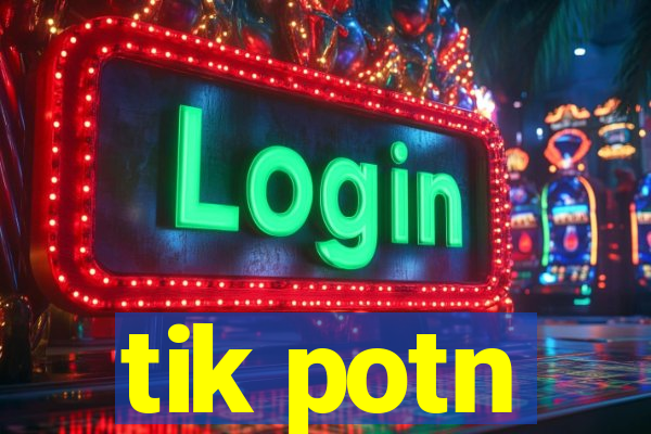 tik potn